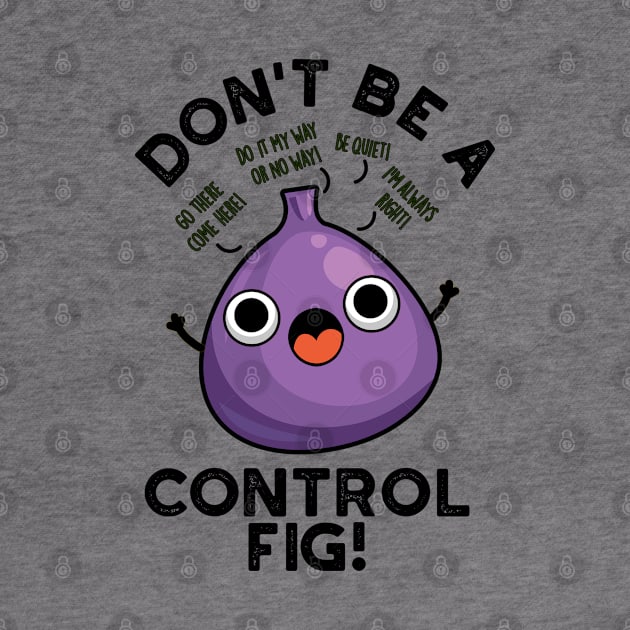 Don't Be A Control Fig Funny Fruit Pun by punnybone